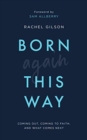 Image for Born again this way  : coming out, coming to faith, and what comes next