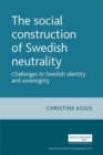 Image for The social construction of Swedish neutrality: challenges to Swedish identity and sovereignty