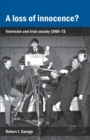 Image for A loss of innocence?  : television and Irish society, 1960-72