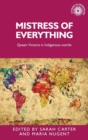 Image for Mistress of everything  : Queen Victoria in indigenous worlds