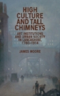 Image for High Culture and Tall Chimneys : Art Institutions and Urban Society in Lancashire, 1780–1914