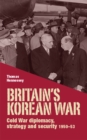 Image for Britain&#39;s Korean War: Cold War Diplomacy, Strategy and Security, 1950-53