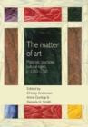 Image for The matter of art  : materials, practices, cultural logics, c.1250-1750