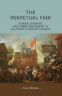 Image for The &#39;perpetual fair&#39;  : gender, disorder, and urban amusement in eighteenth-century London