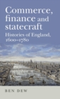 Image for Commerce, finance and statecraft  : histories of England, 1600-1780