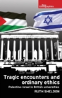 Image for Tragic encounters and ordinary ethics  : Palestine-Israel in British universities