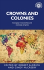 Image for Crowns and colonies  : European monarchies and overseas empires