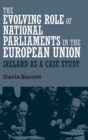 Image for The evolving role of national parliaments in the European Union  : Ireland as a case study