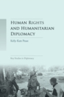 Image for Human rights and humanitarian diplomacy  : negotiating for human rights protection and humanitarian access