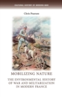 Image for Mobilizing nature  : the environmental history of war and militarization in modern France
