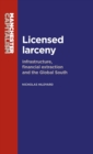 Image for Licensed larceny  : infrastructure, financial extraction and the global south