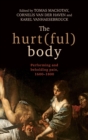 Image for The hurt(ful) body  : performing and beholding pain, 1600-1800