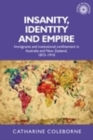 Image for Insanity, identity and empire: Immigrants and institutional confinement in Australia and New Zealand, 18731910