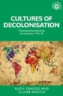 Image for Cultures of decolonisation: Transnational productions and practices, 194570