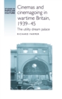 Image for Cinemas and cinemagoing in wartime britain, 1939-45: the utility dream palace