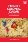 Image for French colonial Dakar: the morphogenesis of an African regional capital