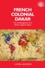 Image for French colonial Dakar: the morphogenesis of an African regional capital