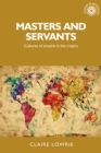 Image for Masters and Servants: Cultures of Empire in the Tropics