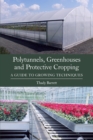 Image for Polytunnels, greenhouses and protective cropping: a guide to growing techniques