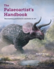 Image for The palaeoartist&#39;s handbook  : recreating prehistoric animals in art