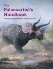 Image for The palaeoartist&#39;s handbook: recreating prehistoric animals in art