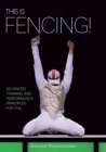 Image for This is fencing!: advanced training and performance principles