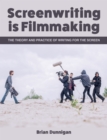 Image for Screenwriting is filmmaking  : the theory and practice of writing for the screen