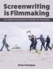 Image for Screenwriting is filmmaking: the theory and practice of writing for the screen