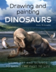 Image for Drawing and painting dinosaurs  : using art and science to bring the past to life