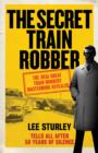 Image for The secret train robber  : the real great train robbery mastermind revealed