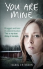 Image for You are mine  : drugged and held in a secret bunker, this is my true story of escape