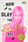 Image for How to slay the Buffy way  : badass Buffy attitude and killer life advice