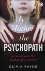 Image for My mother the psychopath  : growing up in the shadow of a momster