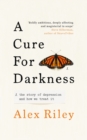 Image for A cure for darkness  : the story of depression and how we treat it