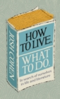 Image for How to live, what to do,  : life lessons from literature