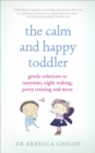 Image for The calm and happy toddler  : gentle solutions to tantrums, night waking, potty training and more