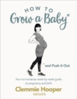 Image for How to grow a baby and push it out  : your no-nonsense week-by-week guide to pregnancy and birth