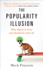 Image for The popularity illusion  : why status is toxic but likeability wins all