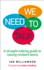 Image for We need to talk  : a straight-talking guide to raising resilient teens