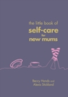 Image for The little book of self-care for new mums