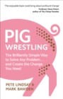 Image for Pig wrestling  : the brilliantly simple way to solve any problem... and create the change you need