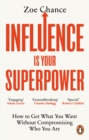 Image for Influence is your superpower  : how to get what you want without compromising who you are