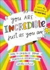 Image for You Are Incredible Just As You Are : How to Embrace Your Perfectly Imperfect Self