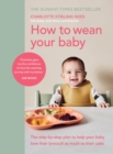 Image for How to wean your baby  : the step-by-step plan to help your baby love their broccoli as much as their cake