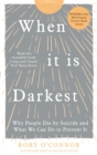Image for When it is darkest  : why people die by suicide and what we can do to prevent it