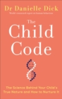 Image for The child code  : the science behind your child&#39;s true nature and how to nurture it