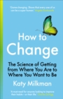 Image for How to change  : the science of getting from where you are to where you want to be