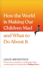 Image for How the world is making our children mad and what to do about it  : a field guide to raising empowered children and growing a more beautiful world