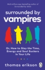 Surrounded by vampires  : or, How to slay the time, energy and soul suckers in your life - Erikson, Thomas