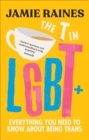 The T in LGBT  : everything you need to know about being trans by Raines, Jamie cover image